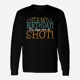 It Is My Birthday So Buy Me A Shot Unisex Long Sleeve | Crazezy DE