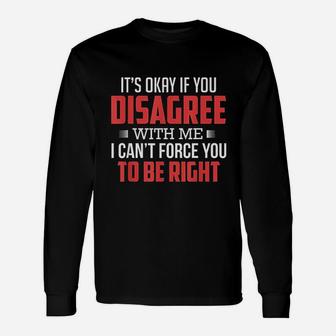 It Is Okay If You Disagree With Me Unisex Long Sleeve | Crazezy CA