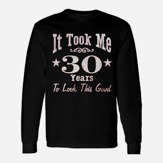 It Took Me 30 Years To Look This Good Unisex Long Sleeve | Crazezy UK