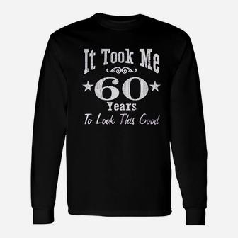 It Took Me 60 Years To Look This Good Unisex Long Sleeve | Crazezy CA