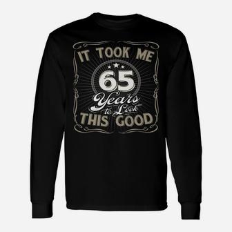 It Took Me 65 Years To Look This Good Funny Birthday Unisex Long Sleeve | Crazezy UK