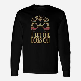 It Was Me I Let The Dogs Out Funny Dog Unisex Long Sleeve | Crazezy CA