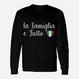 Italy La Famiglia E Tutto The Family Is Everything Italian Unisex Long Sleeve | Crazezy