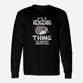 Its A Hedgehog Thing Funny Pet Lover Gift Unisex Long Sleeve | Crazezy