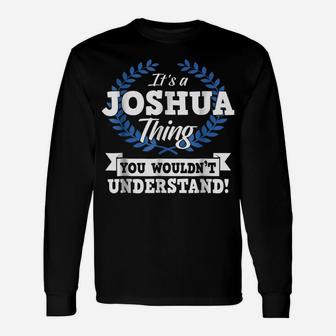 It's A Joshua Thing You Wouldn't Understand Name Shirt Unisex Long Sleeve | Crazezy