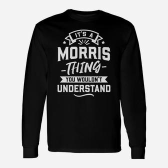 It's A Morris Thing You Wouldn't Understand - Surname Gift Unisex Long Sleeve | Crazezy