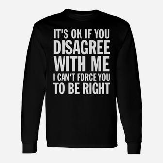 Its Of If You Disagree With Me I Cant Force You To Be Right Long Sleeve T-Shirt - Monsterry