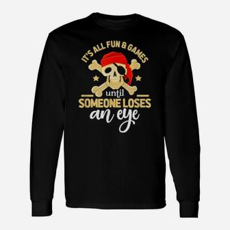 It's All Fun & Games Until Someone Loses An Eye Pirate Long Sleeve T-Shirt - Monsterry UK