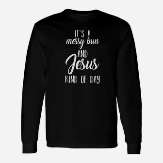 Its A Messy Bun And Jesus Kind Of Day Long Sleeve T-Shirt - Thegiftio UK