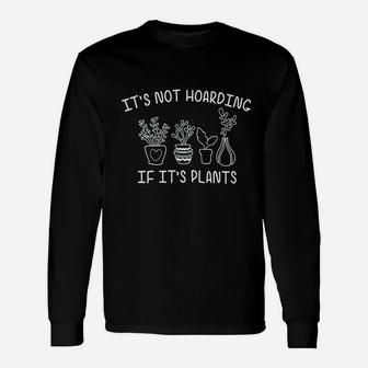 Its Not Hoarding If Its Plants Unisex Long Sleeve | Crazezy