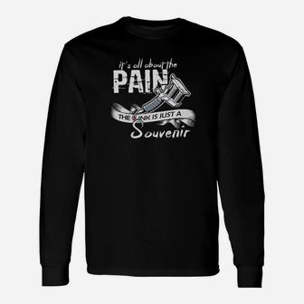 Its All About The Pain The Ink Is Just A Souvenir Long Sleeve T-Shirt - Monsterry