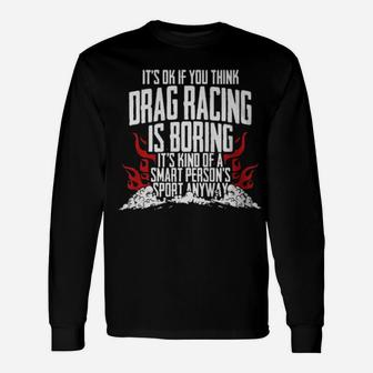 It's Of If You Think Drag Racing Is Boring It's Kind Of A Smart Long Sleeve T-Shirt - Monsterry DE