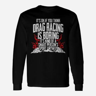 It's Of If You Think Drag Racing Is Boring It's Kind Of A Smart Person's Sport Anyway Long Sleeve T-Shirt - Monsterry AU