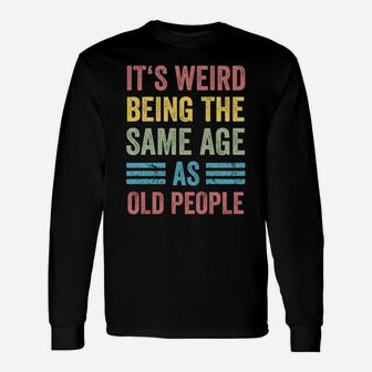 It's Weird Being The Same Age As Old People Funny Father Dad Sweatshirt Unisex Long Sleeve | Crazezy UK