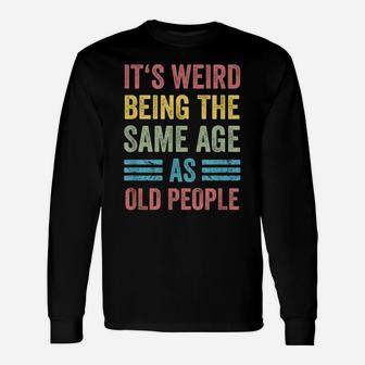 It's Weird Being The Same Age As Old People Funny Father Dad Unisex Long Sleeve | Crazezy UK