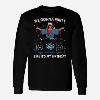 Jesus We Gonna Party Like Its My Birthday Long Sleeve T-Shirt - Monsterry AU