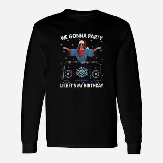 Jesus We Gonna Party Like Its My Birthday Long Sleeve T-Shirt - Monsterry AU