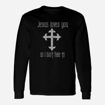 Jesus Loves You So I Dont Have To Funny Unisex Long Sleeve | Crazezy DE