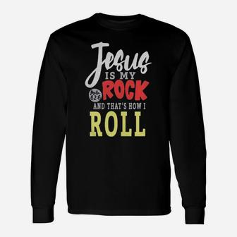 Jesus Is My Rock And That's How I Roll Long Sleeve T-Shirt - Monsterry