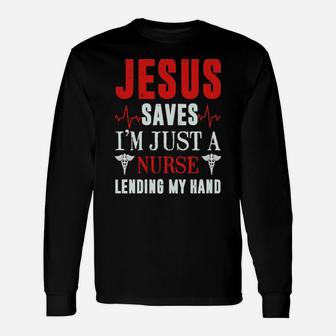 Jesus Saves I'm Just A Nurse Lending My Hand Long Sleeve T-Shirt - Monsterry CA