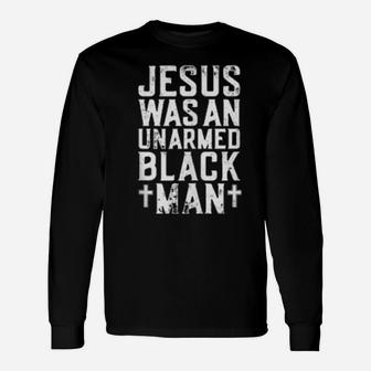 Jesus Was An Unarmed Black Man Christian Cross Religious Long Sleeve T-Shirt - Monsterry CA