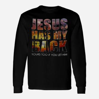 Jesus Has My Back Yours Too If You Let Him Long Sleeve T-Shirt - Monsterry