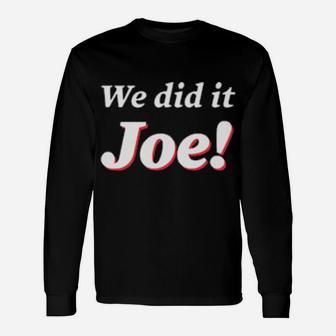 We Did It Joe Long Sleeve T-Shirt - Monsterry AU