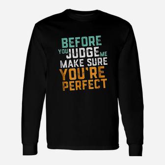 Before You Judge Me Make Sure You Are Perfect Long Sleeve T-Shirt - Thegiftio UK