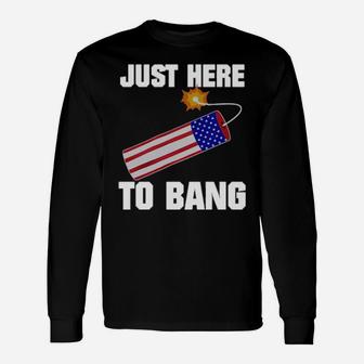 Just Here To Bang 4Th Of July Long Sleeve T-Shirt - Monsterry