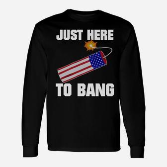 Just Here To Bang 4Th Of July Long Sleeve T-Shirt - Monsterry UK