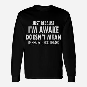 Just Because I'm Awake Funny Tshirt For Tweens And Teens Unisex Long Sleeve | Crazezy AU