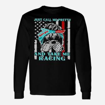 Just Call Me Pretty And Take Me Racing American Shirtjust Call Me Pretty And Take Me Racing American Long Sleeve T-Shirt - Monsterry