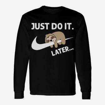 Just Did It Do It Later Funny Lazy Sloth Lover Gift Unisex Long Sleeve | Crazezy CA