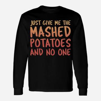 Just Give Me The Mashed Potatoes Thanksgiving Funny Xmas Sweatshirt Unisex Long Sleeve | Crazezy DE