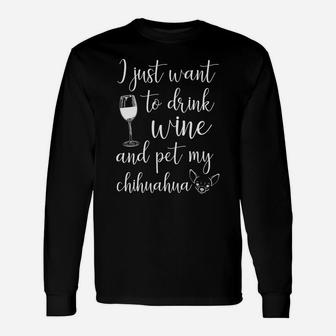 I Just Want To Drink Wine And Pet My Chihuahua Long Sleeve T-Shirt - Thegiftio UK