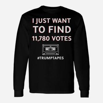 I Just Want To Find 11780 Votes Trumptapes Long Sleeve T-Shirt - Monsterry AU