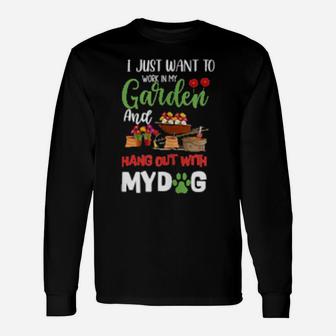 I Just Want To Work In My Garden And Hang Out With My Dog Long Sleeve T-Shirt - Monsterry