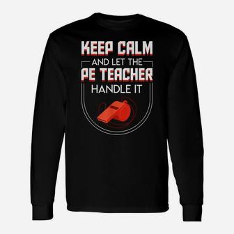 Keep Calm And Let The Pe Teacher Handle It Pride Gifts Shirt Unisex Long Sleeve | Crazezy DE