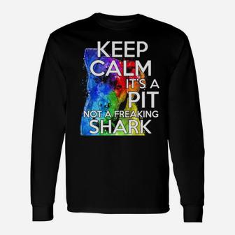 Keep Calm Its A Pit Bull Not A Shark Long Sleeve T-Shirt - Monsterry