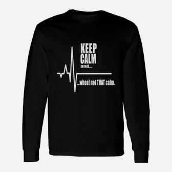 Keep Calm And Whoa Not That Calm Long Sleeve T-Shirt - Thegiftio UK