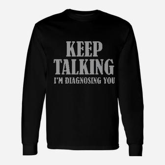 Keep Talking I Am Diagnosing You Unisex Long Sleeve | Crazezy DE
