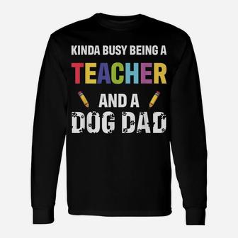 Kinda Busy Being A Teacher And A Dog Dad Puppy Lovers Father Unisex Long Sleeve | Crazezy AU
