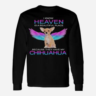 I Know Heaven Is A Beautiful Place Because They Have My Chihuahua Long Sleeve T-Shirt - Monsterry AU