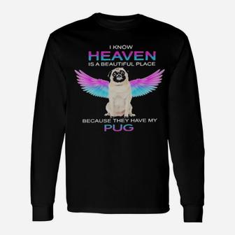 I Know Heaven Is A Beautiful Place Because They Have My Pug Long Sleeve T-Shirt - Monsterry