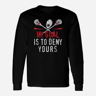 Lacrosse My Goal Is To Deny Yours Unisex Long Sleeve | Crazezy