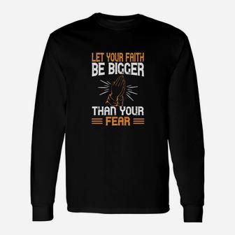 Let Your Faith Be Bigger Than Your Fear Long Sleeve T-Shirt - Monsterry