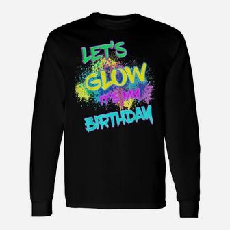 Let's Glow It's My Birthday Glow Party 80S Costume Party Unisex Long Sleeve | Crazezy