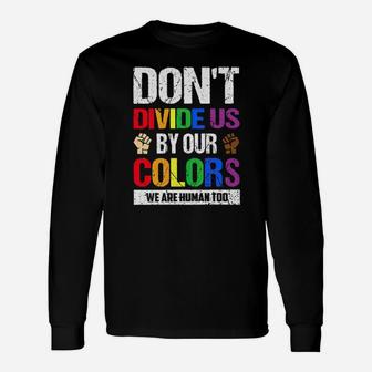 Lgbt Dont Divide Us By Our Colors We Are Human Too Long Sleeve T-Shirt - Monsterry