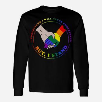 Lgbt I Understand I Will Never Understand But I Stand Long Sleeve T-Shirt - Monsterry