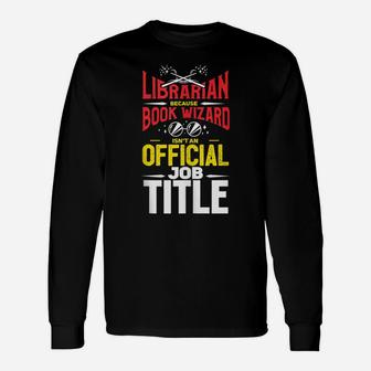 Librarian Because Book Wizard Not A Job Title Gift Unisex Long Sleeve | Crazezy